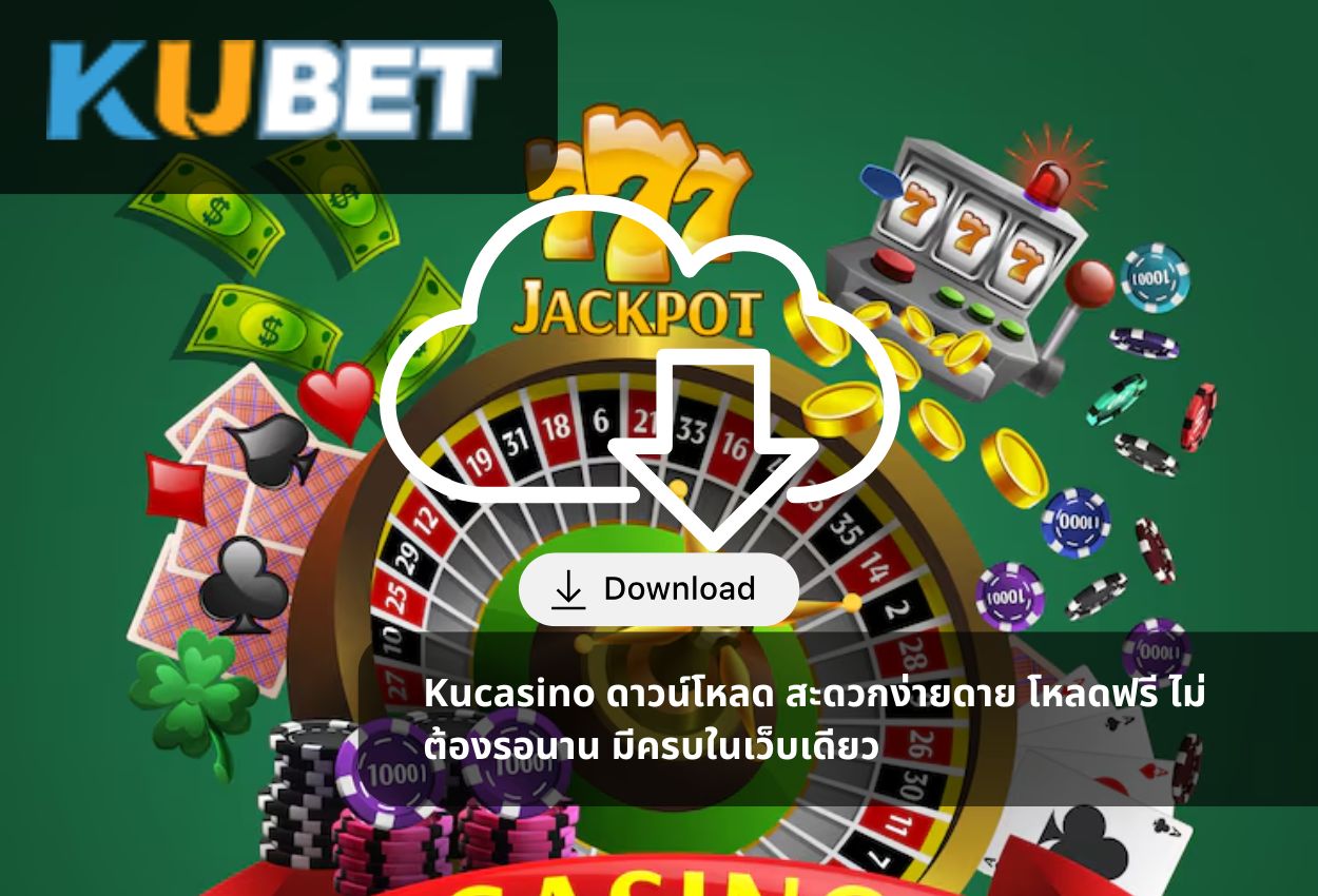 Kucasino ดาวน์โหลด สะดวกง่ายดาย โหลดฟรี ไม่ต้องรอนาน มีครบในเว็บเดียว